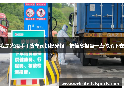 我是火炬手丨货车司机杨光银：把信念担当一直传承下去